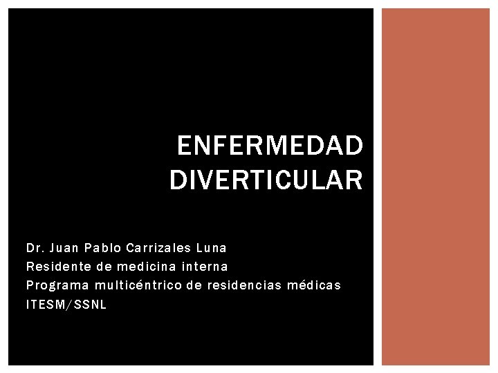ENFERMEDAD DIVERTICULAR Dr. Juan Pablo Carrizales Luna Residente de medicina interna Programa multicéntrico de