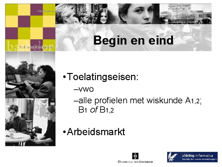 Begin en eind • Toelatingseisen: –vwo –alle profielen met wiskunde A 1, 2; B