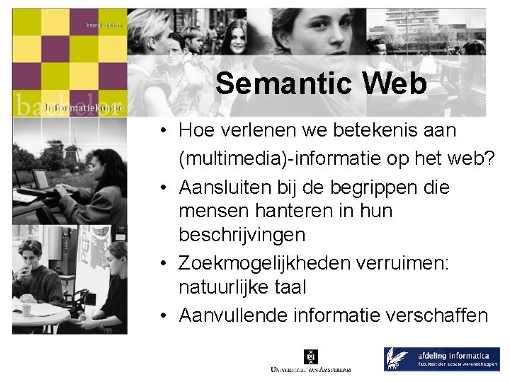Semantic Web • Hoe verlenen we betekenis aan (multimedia)-informatie op het web? • Aansluiten