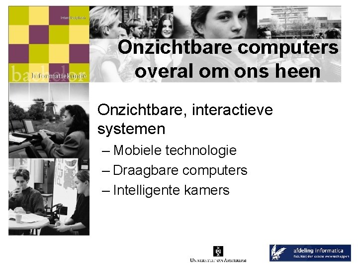 Onzichtbare computers overal om ons heen Onzichtbare, interactieve systemen – Mobiele technologie – Draagbare