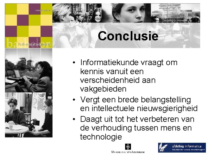 Conclusie • Informatiekunde vraagt om kennis vanuit een verscheidenheid aan vakgebieden • Vergt een