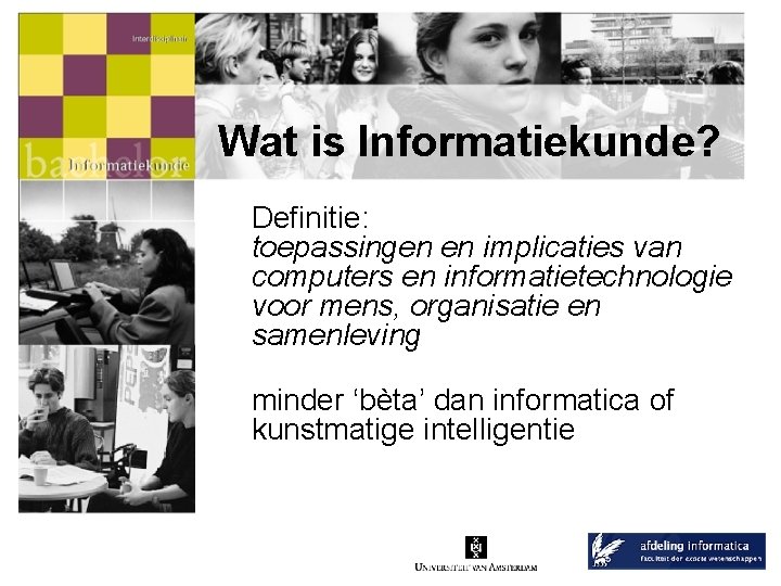 Wat is Informatiekunde? Definitie: toepassingen en implicaties van computers en informatietechnologie voor mens, organisatie