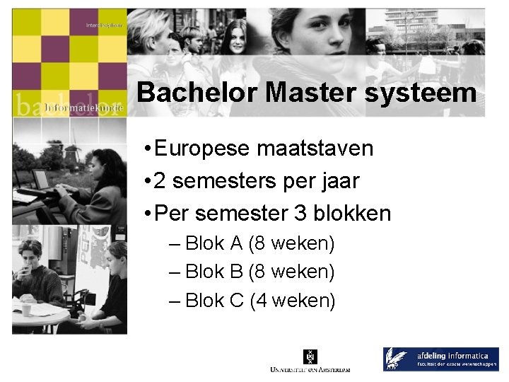 Bachelor Master systeem • Europese maatstaven • 2 semesters per jaar • Per semester