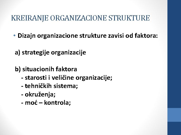 KREIRANJE ORGANIZACIONE STRUKTURE • Dizajn organizacione strukture zavisi od faktora: a) strategije organizacije b)