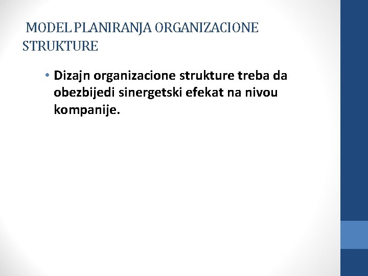 MODEL PLANIRANJA ORGANIZACIONE STRUKTURE • Dizajn organizacione strukture treba da obezbijedi sinergetski efekat na