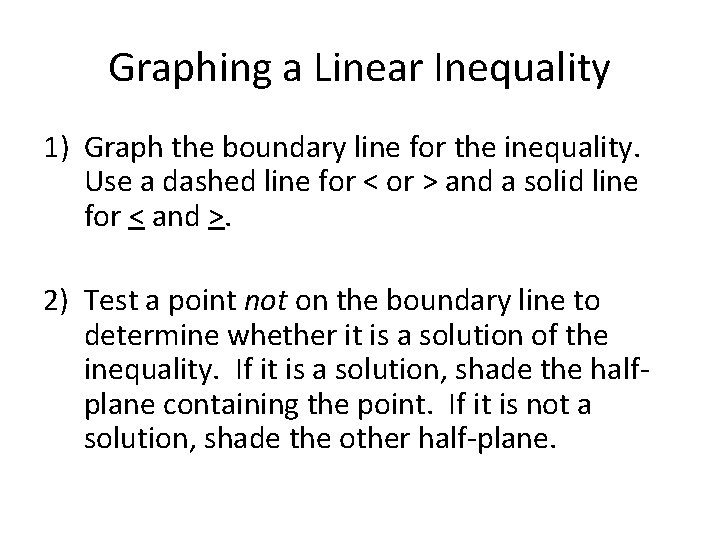Graphing a Linear Inequality 1) Graph the boundary line for the inequality. Use a