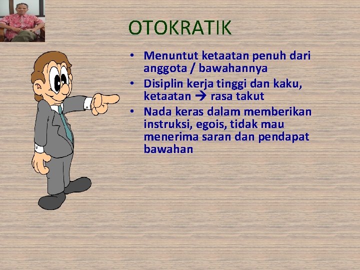 OTOKRATIK • Menuntut ketaatan penuh dari anggota / bawahannya • Disiplin kerja tinggi dan