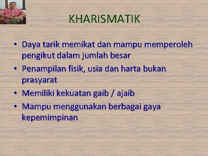 KHARISMATIK • Daya tarik memikat dan mampu memperoleh pengikut dalam jumlah besar • Penampilan