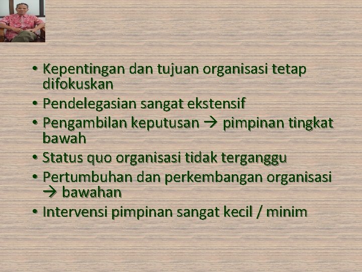  • Kepentingan dan tujuan organisasi tetap difokuskan • Pendelegasian sangat ekstensif • Pengambilan