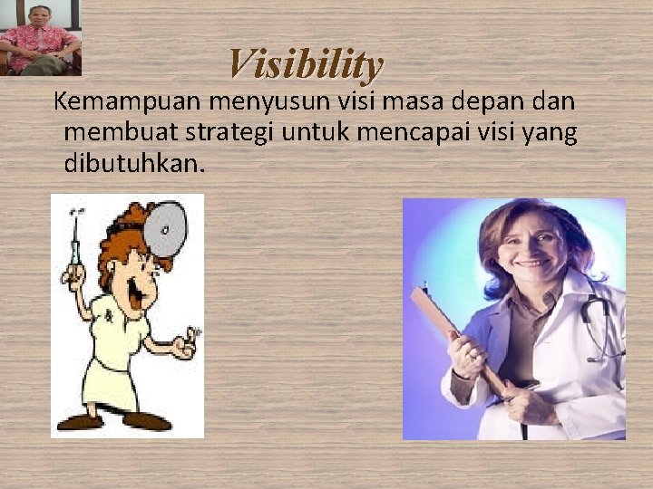 Visibility Kemampuan menyusun visi masa depan dan membuat strategi untuk mencapai visi yang dibutuhkan.