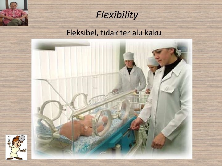 Flexibility Fleksibel, tidak terlalu kaku 