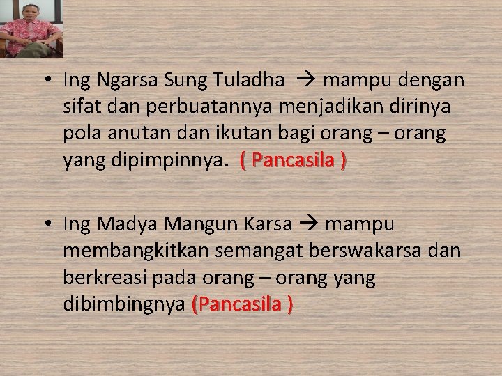  • Ing Ngarsa Sung Tuladha mampu dengan sifat dan perbuatannya menjadikan dirinya pola