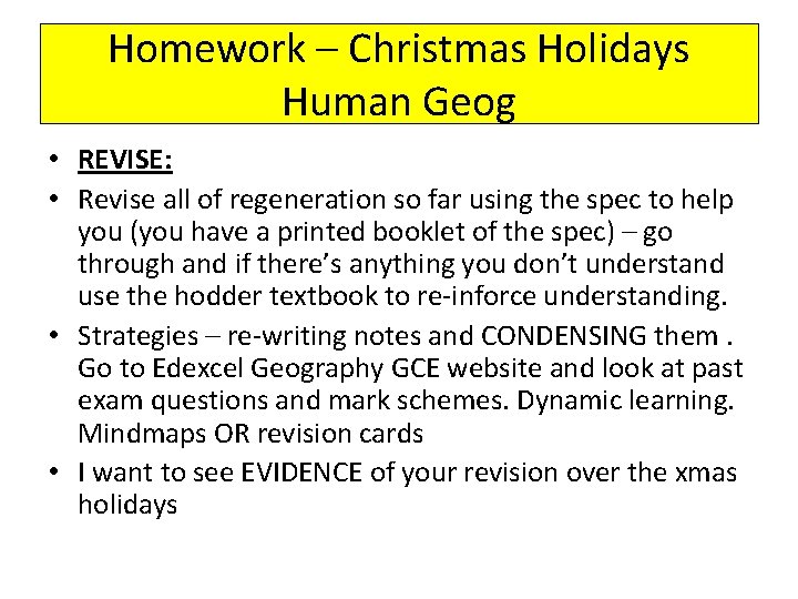 Homework – Christmas Holidays Human Geog • REVISE: • Revise all of regeneration so
