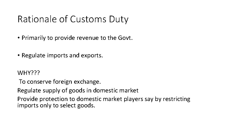 Rationale of Customs Duty • Primarily to provide revenue to the Govt. • Regulate