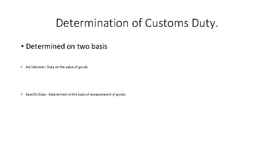 Determination of Customs Duty. • Determined on two basis • Ad-Valorem: - Duty on