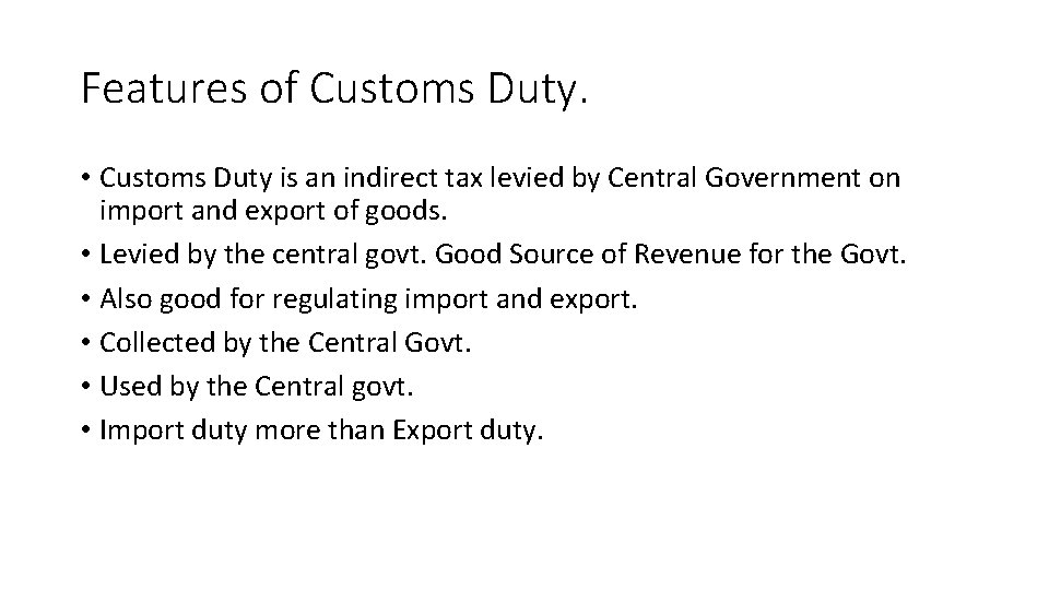 Features of Customs Duty. • Customs Duty is an indirect tax levied by Central