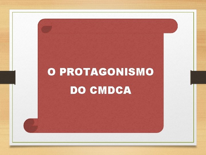 O PROTAGONISMO DO CMDCA 