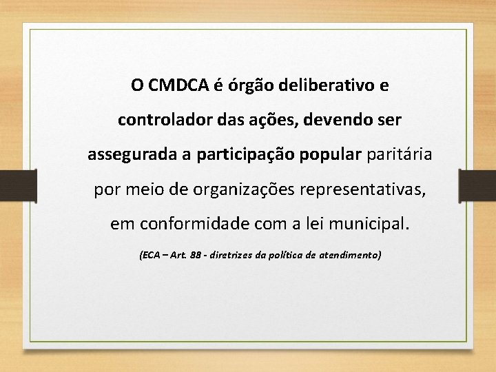 O CMDCA é órgão deliberativo e controlador das ações, devendo ser assegurada a participação