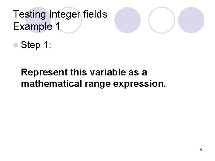 Testing Integer fields Example 1 l Step 1: Represent this variable as a mathematical Testing Integer fields Example 1 l Step 1: Represent this variable as a mathematical