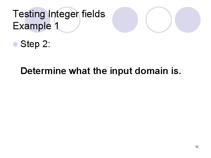 Testing Integer fields Example 1 l Step 2: Determine what the input domain is. Testing Integer fields Example 1 l Step 2: Determine what the input domain is.