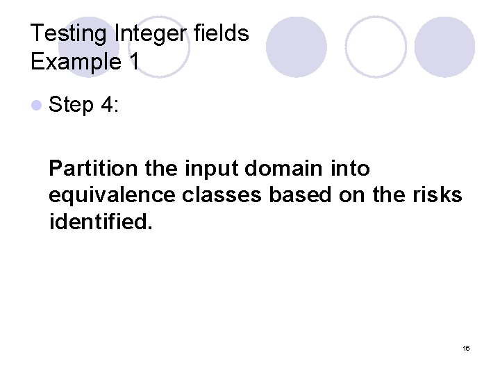 Testing Integer fields Example 1 l Step 4: Partition the input domain into equivalence Testing Integer fields Example 1 l Step 4: Partition the input domain into equivalence
