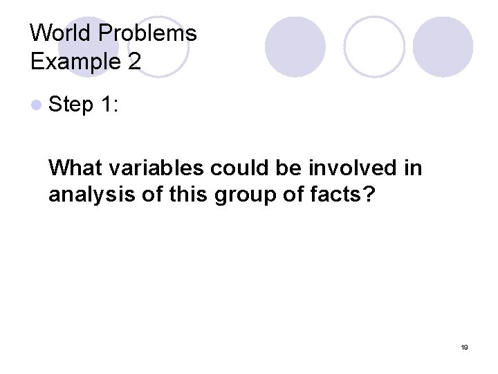 World Problems Example 2 l Step 1: What variables could be involved in analysis World Problems Example 2 l Step 1: What variables could be involved in analysis