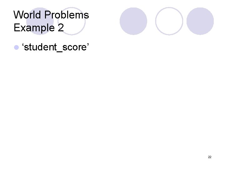 World Problems Example 2 l ‘student_score’ 22 World Problems Example 2 l ‘student_score’ 22