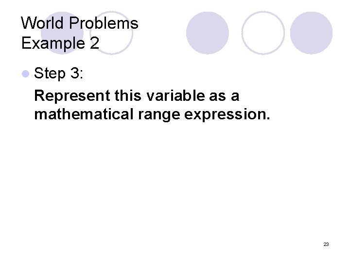 World Problems Example 2 l Step 3: Represent this variable as a mathematical range World Problems Example 2 l Step 3: Represent this variable as a mathematical range