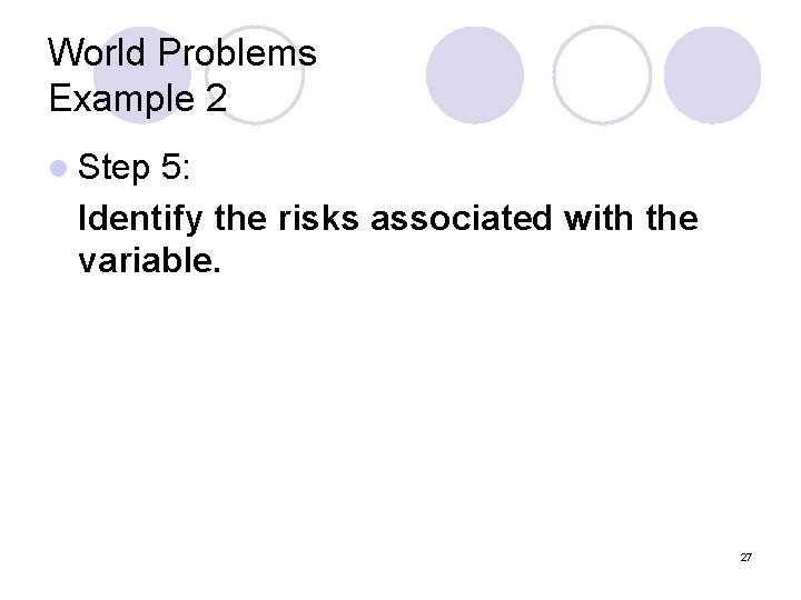 World Problems Example 2 l Step 5: Identify the risks associated with the variable. World Problems Example 2 l Step 5: Identify the risks associated with the variable.