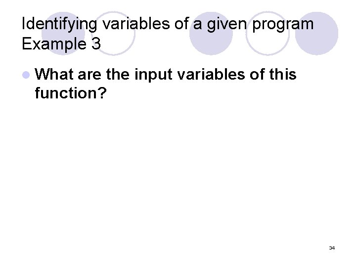 Identifying variables of a given program Example 3 l What are the input variables Identifying variables of a given program Example 3 l What are the input variables