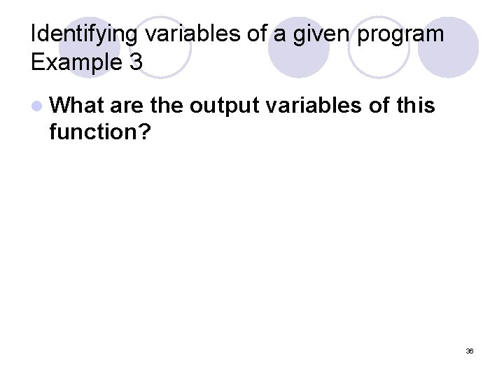 Identifying variables of a given program Example 3 l What are the output variables Identifying variables of a given program Example 3 l What are the output variables