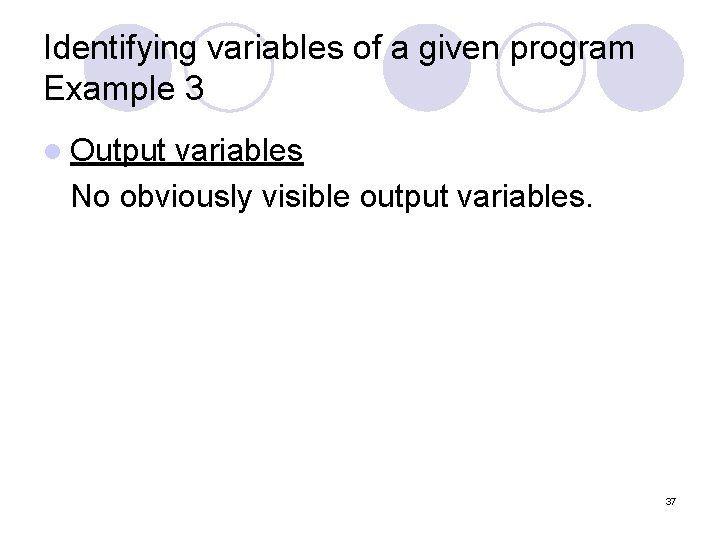 Identifying variables of a given program Example 3 l Output variables No obviously visible Identifying variables of a given program Example 3 l Output variables No obviously visible