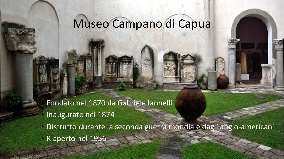 Museo Campano di Capua • Fondato nel 1870 da Gabriele Iannelli • Inaugurato nel