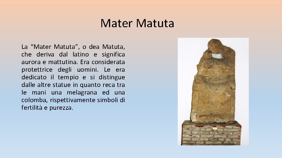 Mater Matuta La “Mater Matuta”, o dea Matuta, che deriva dal latino e significa