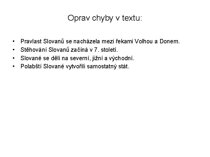 Oprav chyby v textu: • • Pravlast Slovanů se nacházela mezi řekami Volhou a