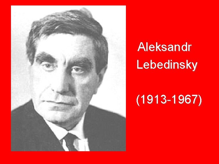  • • Aleksandr Lebedinsky (1913 -1967) 