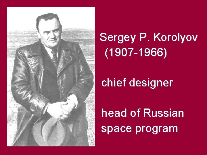 Sergey P. Korolyov (1907 -1966) chief designer head of Russian space program 