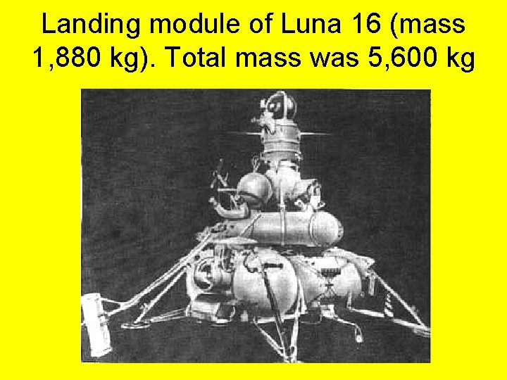 Landing module of Luna 16 (mass 1, 880 kg). Total mass was 5, 600 Landing module of Luna 16 (mass 1, 880 kg). Total mass was 5, 600