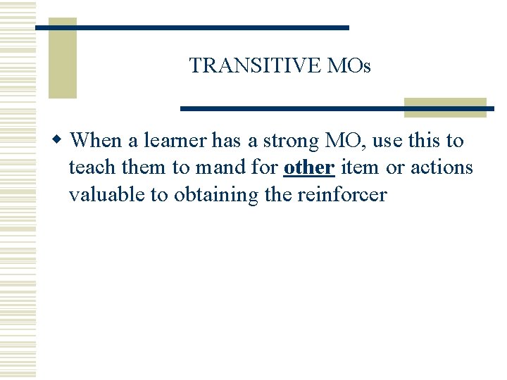 TRANSITIVE MOs w When a learner has a strong MO, use this to teach