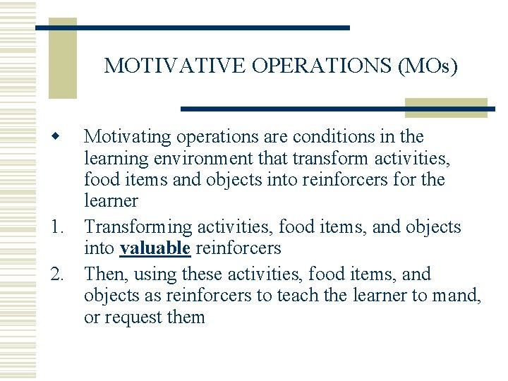 MOTIVATIVE OPERATIONS (MOs) w Motivating operations are conditions in the learning environment that transform