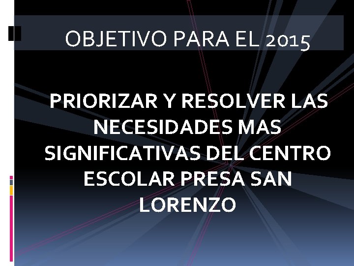 OBJETIVO PARA EL 2015 PRIORIZAR Y RESOLVER LAS NECESIDADES MAS SIGNIFICATIVAS DEL CENTRO ESCOLAR