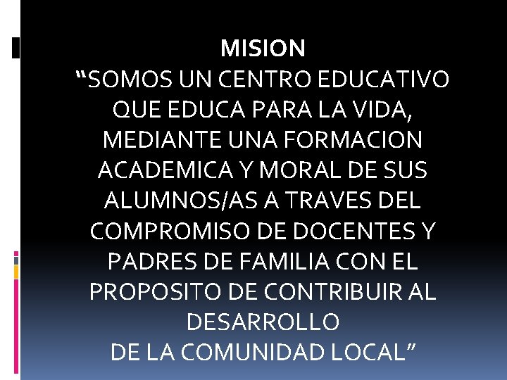 MISION “SOMOS UN CENTRO EDUCATIVO QUE EDUCA PARA LA VIDA, MEDIANTE UNA FORMACION ACADEMICA MISION “SOMOS UN CENTRO EDUCATIVO QUE EDUCA PARA LA VIDA, MEDIANTE UNA FORMACION ACADEMICA