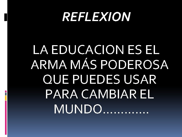 REFLEXION LA EDUCACION ES EL ARMA MÁS PODEROSA QUE PUEDES USAR PARA CAMBIAR EL