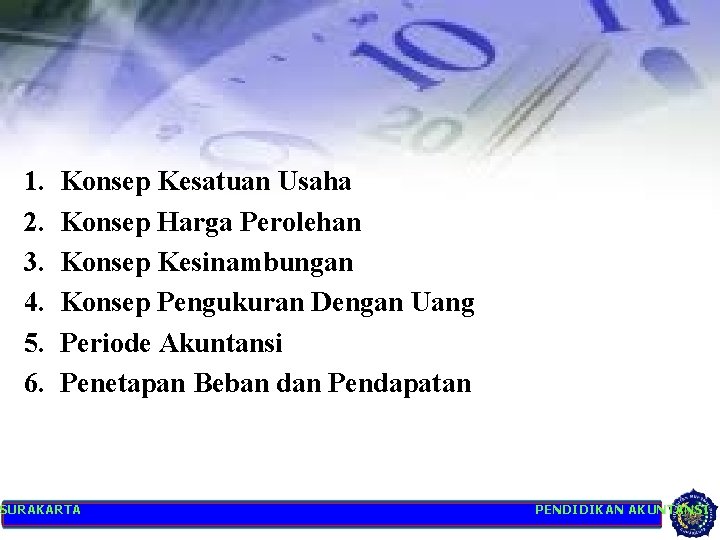 1. 2. 3. 4. 5. 6. Konsep Kesatuan Usaha Konsep Harga Perolehan Konsep Kesinambungan