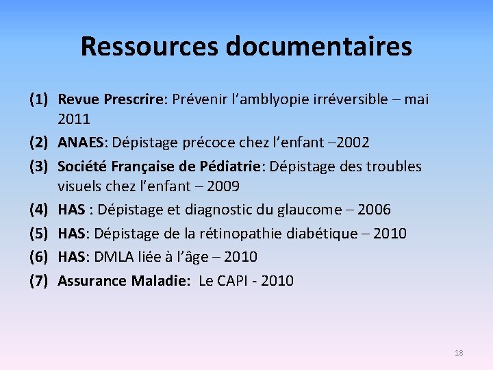 Ressources documentaires (1) Revue Prescrire: Prévenir l’amblyopie irréversible – mai 2011 (2) ANAES: Dépistage