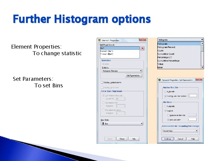 Further Histogram options Element Properties: To change statistic Set Parameters: To set Bins 