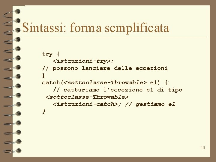 Sintassi: forma semplificata try { <istruzioni-try>; // possono lanciare delle eccezioni } catch(<sottoclasse-Throwable> e