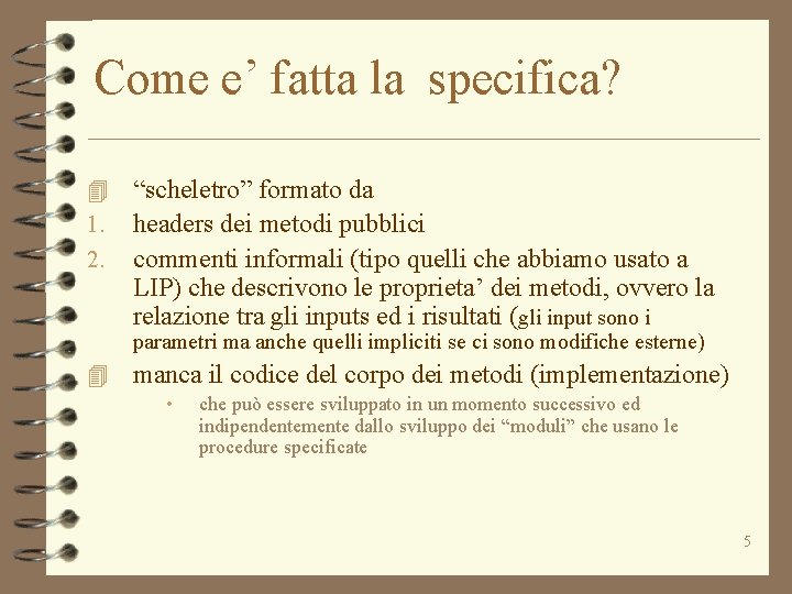 Come e’ fatta la specifica? 4 1. 2. “scheletro” formato da headers dei metodi