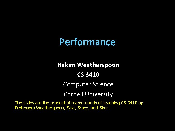 Performance Hakim Weatherspoon CS 3410 Computer Science Cornell University The slides are the product