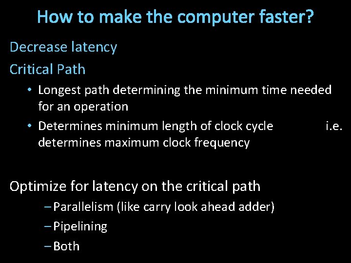 How to make the computer faster? Decrease latency Critical Path • Longest path determining